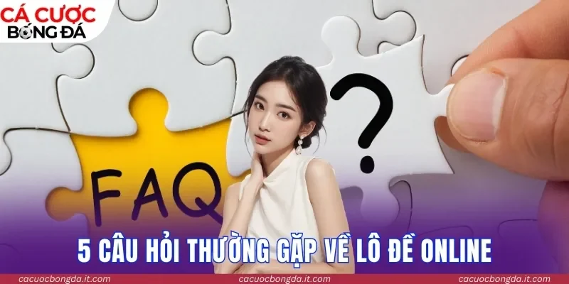 5 câu hỏi thường gặp về lô đề online
