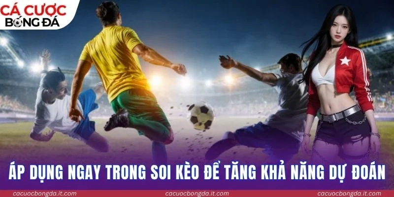 Áp dụng ngay trong soi kèo để tăng khả năng dự đoán