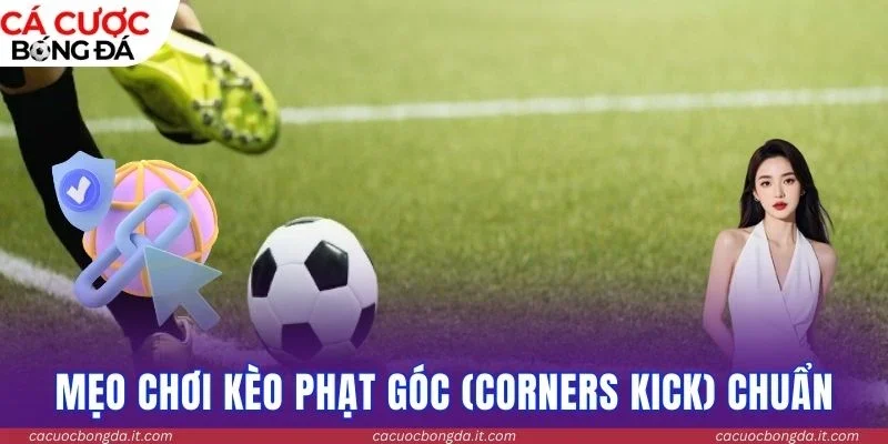 Mẹo chơi kèo phạt góc (Corners Kick) chuẩn
