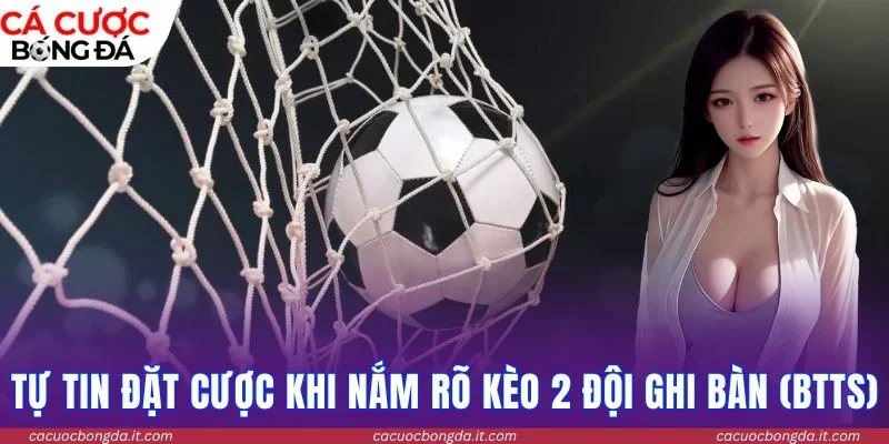 Tự tin đặt cược khi nắm rõ kèo 2 đội ghi bàn (BTTS)