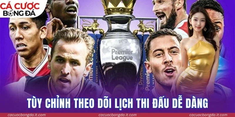 Tùy chỉnh theo dõi lịch thi đấu dễ dàng