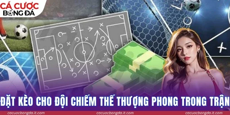 Đặt kèo cho đội chiếm thế thượng phong trong trận