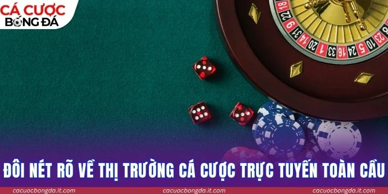 Đôi nét rõ về thị trường cá cược trực tuyến toàn cầu