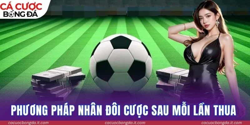 Phương pháp nhân đôi cược sau mỗi lần thua trận kèo