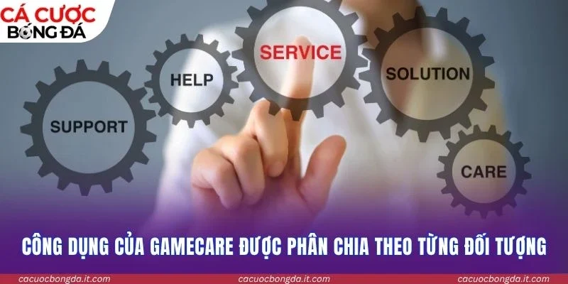 Công dụng của Gamecare được phân chia theo từng đối tượng