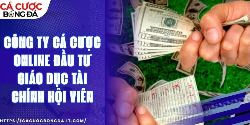 Công ty cá cược online giáo dục tài chính 