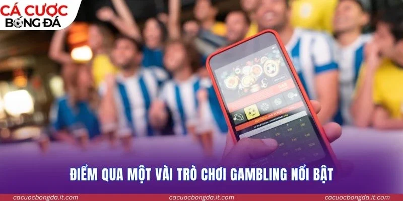 Điểm qua một vài trò chơi gambling nổi bật