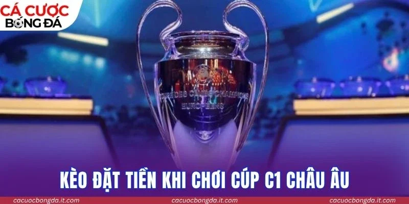 Kèo đặt tiền khi chơi cúp C1 châu Âu