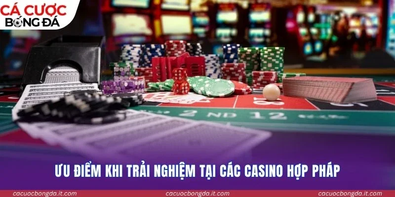 Ưu điểm khi trải nghiệm tại các casino hợp pháp